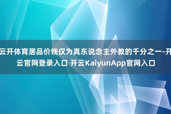 云開(kāi)體育居品價(jià)錢(qián)僅為真東說(shuō)念主外教的千分之一-開(kāi)云官網(wǎng)登錄入口 開(kāi)云KaiyunApp官網(wǎng)入口